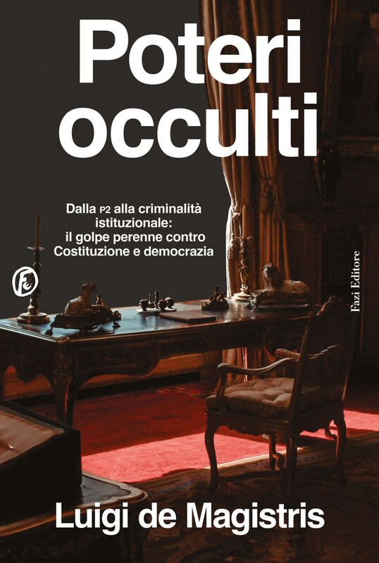 Poteri occulti Dalla P2 alla criminalità istituzionale: il golpe perenne contro Costituzione e democrazia