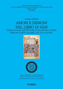 Amori e demoni nel Libro di Sām Storia di plagi, riscritture e collages in un epos persiano cripto-mazdeo, dal XI al XVII sec.
