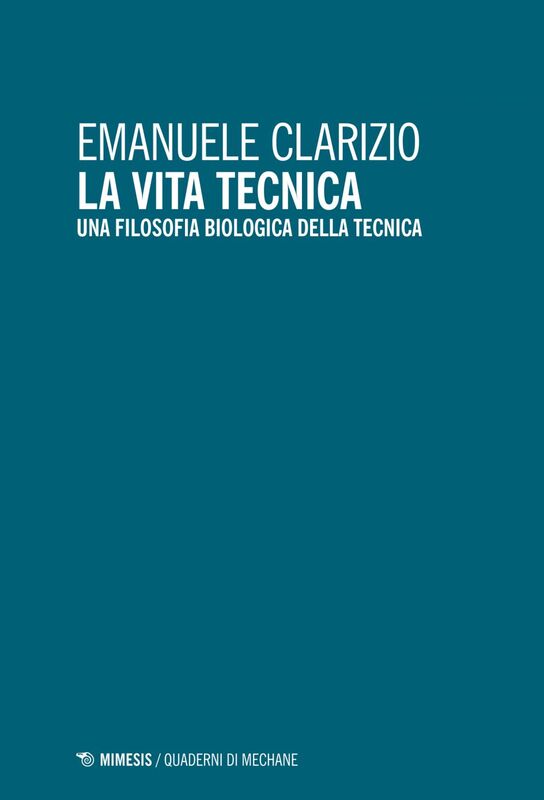 La vita tecnica Una filosofia biologica della tecnica