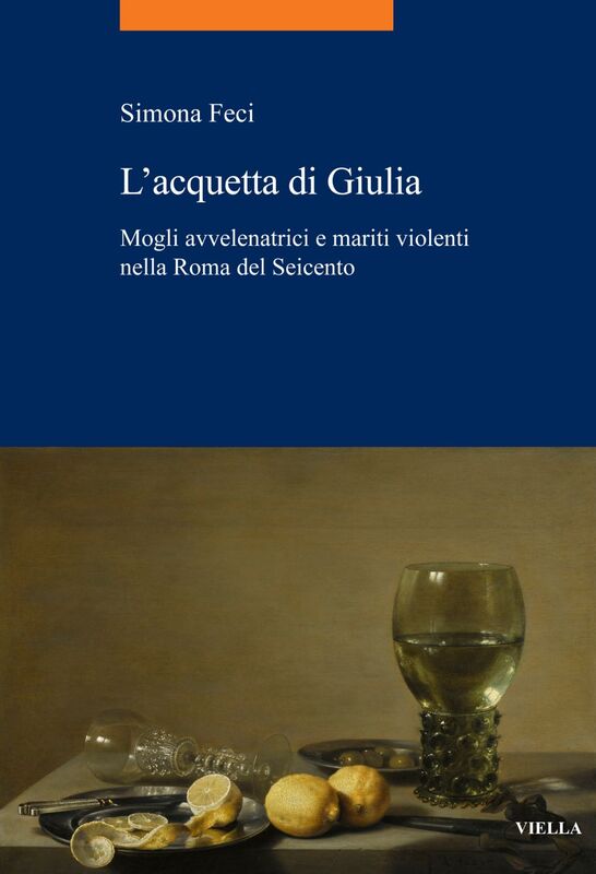 L’acquetta di Giulia Mogli avvelenatrici e mariti violenti nella Roma del Seicento