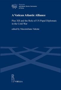 A Vatican Atlantic Alliance Pius XII and the Role of US Papal Diplomats in the Cold War