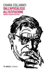Dall’apocalisse all’istituzione Sartre filosofo politico