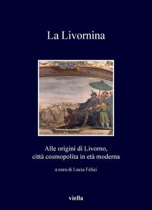 La Livornina Alle origini di Livorno, città cosmopolita in età moderna