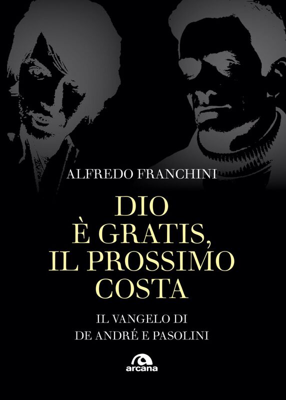 Dio è gratis, il prossimo costa Il vangelo di De Andrè e Pasolini