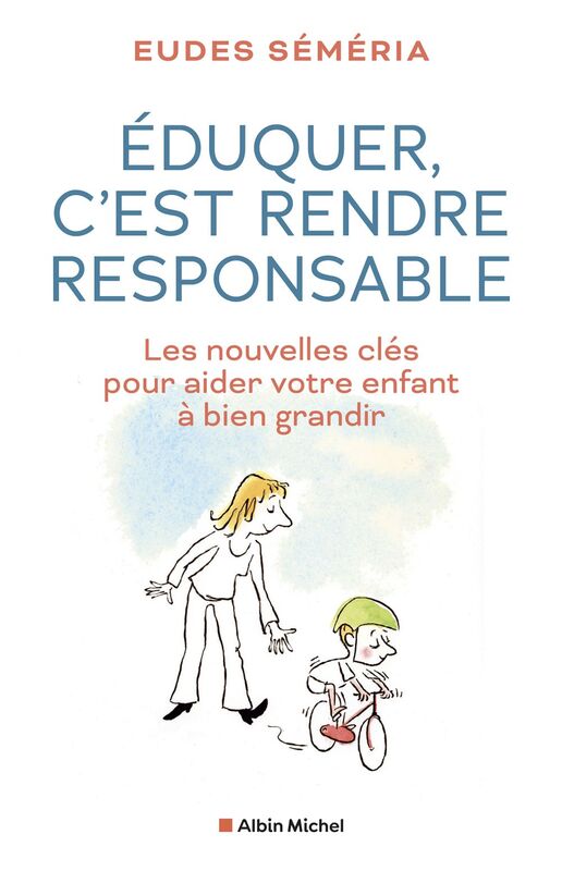 Éduquer c'est rendre responsable Les nouvelles clés pour aider votre enfant à bien grandir