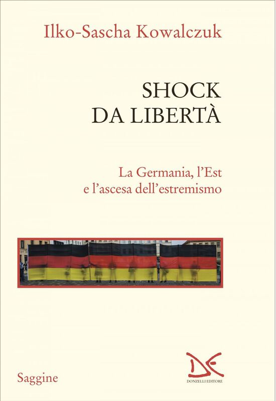 Shock da libertà La Germania, l’Est e l’ascesa dell’estremismo