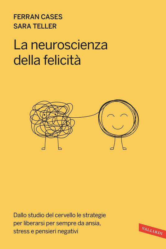 La neuroscienza della felicità Dallo studio del cervello le strategie per liberarsi per sempre da ansia, stress e pensieri negativi