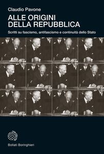 Alle origini della Repubblica Scritti su fascismo, antifascismo e continuità dello Stato
