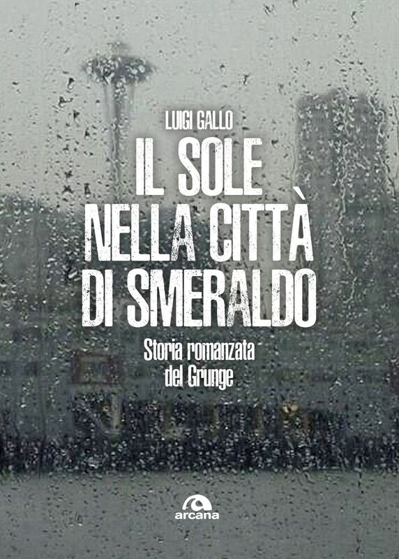 Il sole nella città di smeraldo Storia romanzata del Grunge