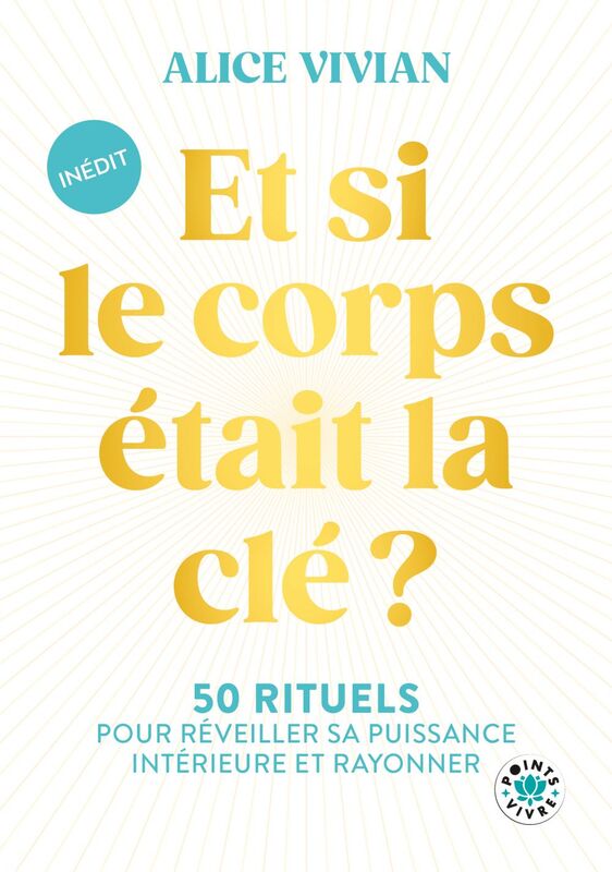 Et si le corps était la clé ? 50 rituels pour réveiller sa puissance intérieure et rayonner