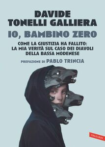 Io, bambino zero Come la giustizia ha fallito: la mia verità sul caso dei Diavoli della Bassa modenese