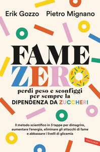 Fame zero. Perdi peso e sconfiggi per sempre la dipendenza da zuccheri Il metodo scientifico in 3 tappe per dimagrire, aumentare l'energia, eliminare gli attacchi di fame e abbassare i livelli di glicemia