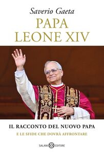 Papa Leone XIV Il racconto del nuovo Papa e le sfide che dovrà affrontare
