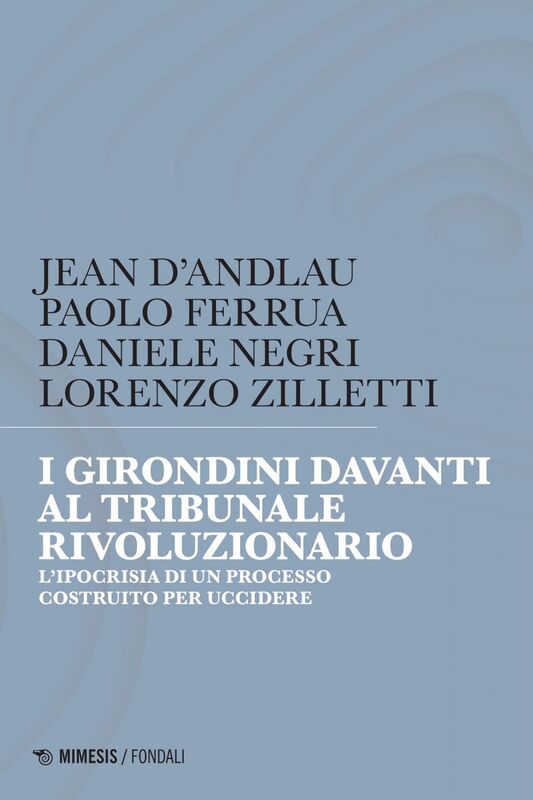 I Girondini davanti al tribunale rivoluzionario L’ipocrisia di un processo costruito per uccidere