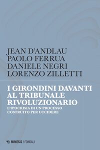 I Girondini davanti al tribunale rivoluzionario L’ipocrisia di un processo costruito per uccidere