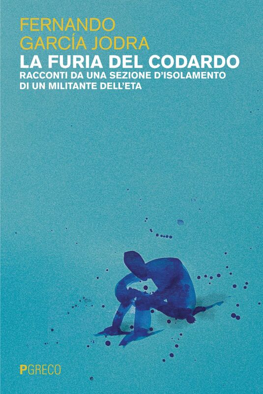 La furia del codardo Racconti da una sezione d’isolamento di un militante dell’ETA