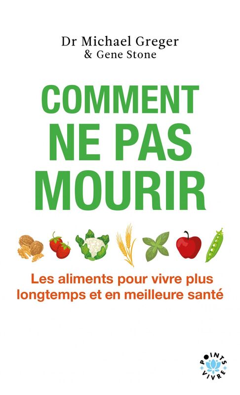 Comment ne pas mourir Les aliments pour vivre plus longtemps et en meilleure santé