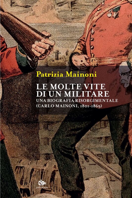 Le molte vite di un militare Una biografia risorgimentale. Carlo Mainoni (1801-1869)