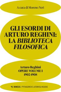 Gli esordi di Arturo Reghini: la biblioteca filosofica Arturo Reghini. Opere volume I. 1902-1908