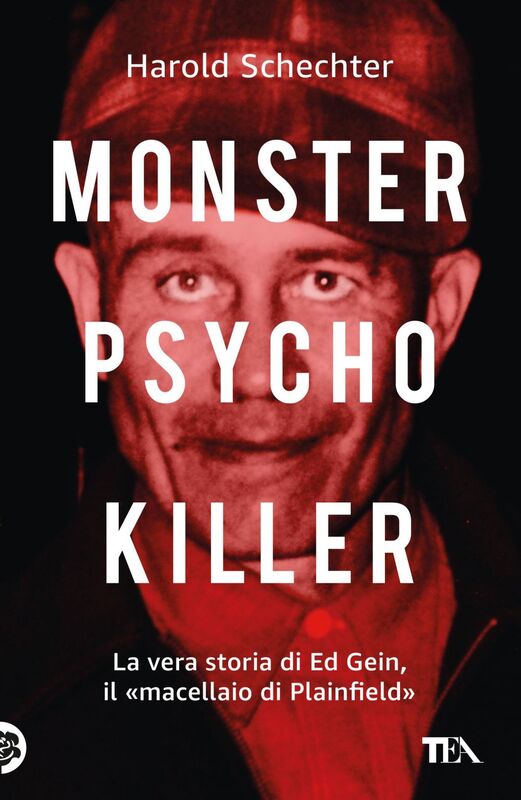 Monster, Psycho, Killer La vera storia di Ed Gein, il «macellaio di Plainfield»