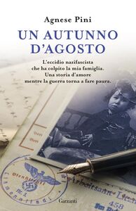 Un autunno d’agosto L’eccidio nazifascista che ha colpito la mia famiglia. Una storia d’amore mentre la guerra torna a fare paura.
