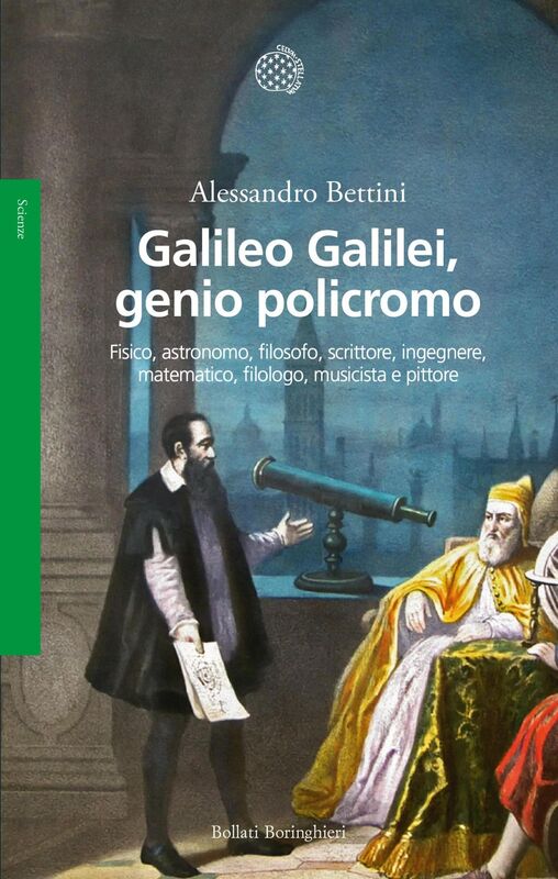 Galileo Galilei, genio policromo Fisico, astronomo, filosofo, scrittore, ingegnere, matematico, filologo, musicista e pittore