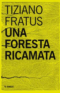 Una foresta ricamata Parole scucite tra selve e silenzi