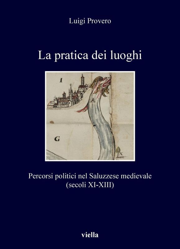 La pratica dei luoghi Percorsi politici nel Saluzzese medievale (secoli XI-XIII)