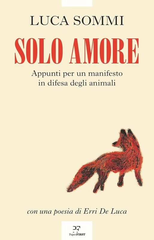 Solo amore Appunti per un manifesto in difesa degli animali