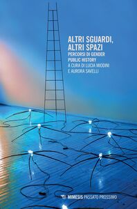 Altri sguardi, altri spazi Percorsi di Gender Public History