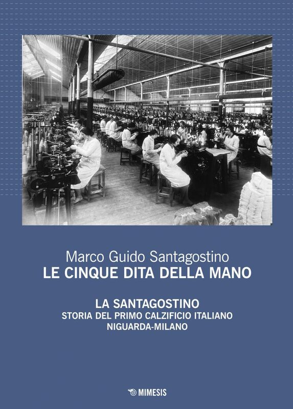 Le cinque dita della mano La Santagostino. Storia del primo calzificio italiano Niguarda-Milano