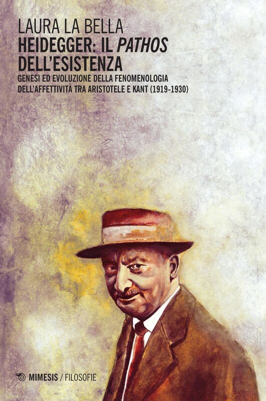 Heidegger: il pathos dell’esistenza Genesi ed evoluzione della fenomenologia dell’affettività tra Aristotele e Kant (1919-1930)