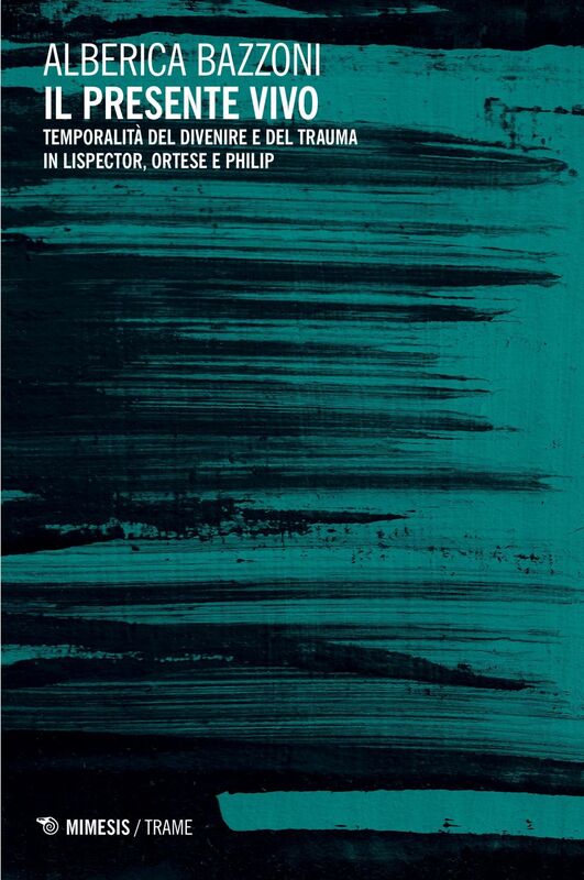 Il presente vivo Temporalità del divenire e del trauma in Lispector, Ortese e Philip
