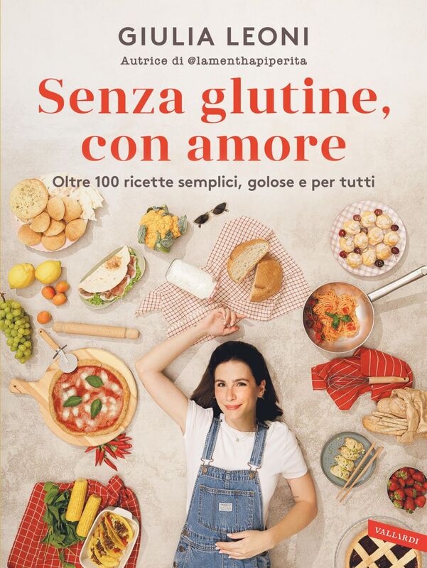 Senza glutine, con amore Oltre 100 ricette semplici, golose e per tutti