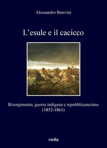 L’esule e il cacicco Risorgimento, guerra indigena e repubblicanesimo (1852-1861)