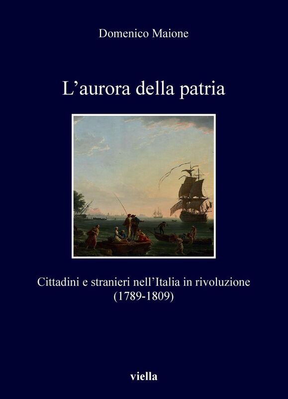 L’aurora della patria Cittadini e stranieri nell’Italia in rivoluzione (1789-1809)