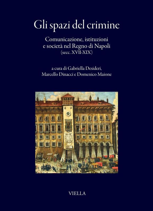 Gli spazi del crimine Comunicazione, istituzioni e società nel Regno di Napoli (secc. XVII-XIX)