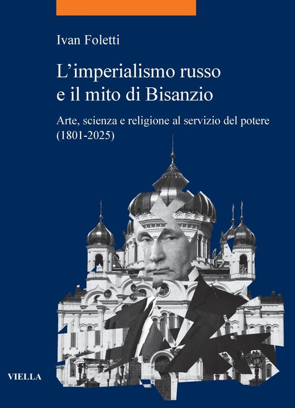 L’imperialismo russo e il mito di Bisanzio Arte, scienza e religione al servizio del potere (1801-2025)