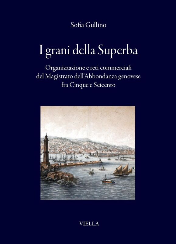 I grani della Superba Organizzazione e reti commerciali del Magistrato dell’Abbondanza genovese fra Cinque e Seicento