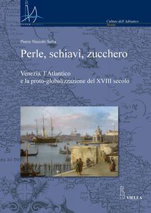 Perle, schiavi, zucchero Venezia, l’Atlantico e la proto-globalizzazione del XVIII secolo