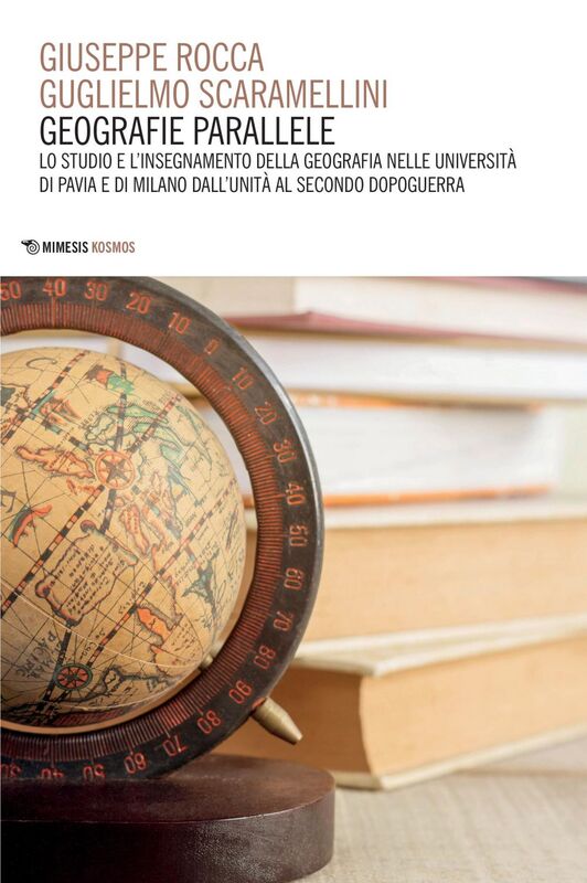 Geografie parallele Lo studio e l’insegnamento della Geografia nelle università di Pavia e di Milano dall’Unità al Secondo dopoguerra