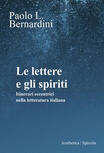 Le lettere e gli spiriti Itinerari eccentrici nella letteratura italiana
