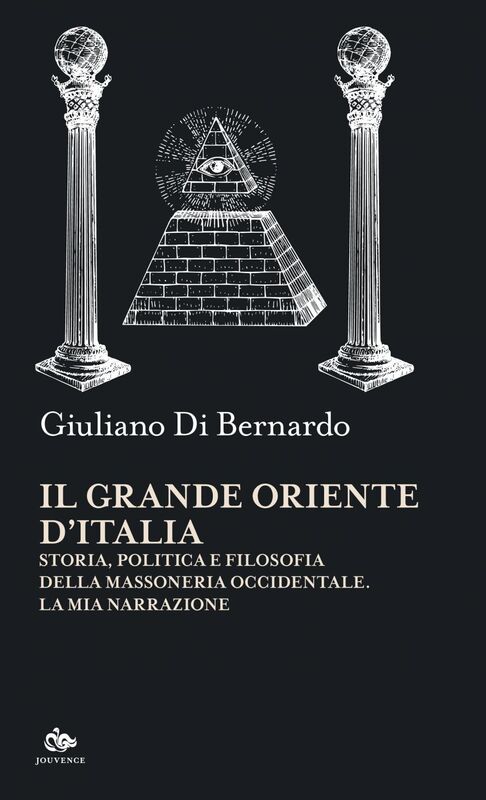 Il Grande Oriente d’Italia Storia, politica e filosofia della massoneria occidentale. La mia narrazione