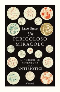 Un pericoloso miracolo L'incredibile avventura degli antibiotici