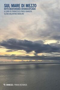 Sul mare di mezzo Rotte mediterranee interdisciplinari