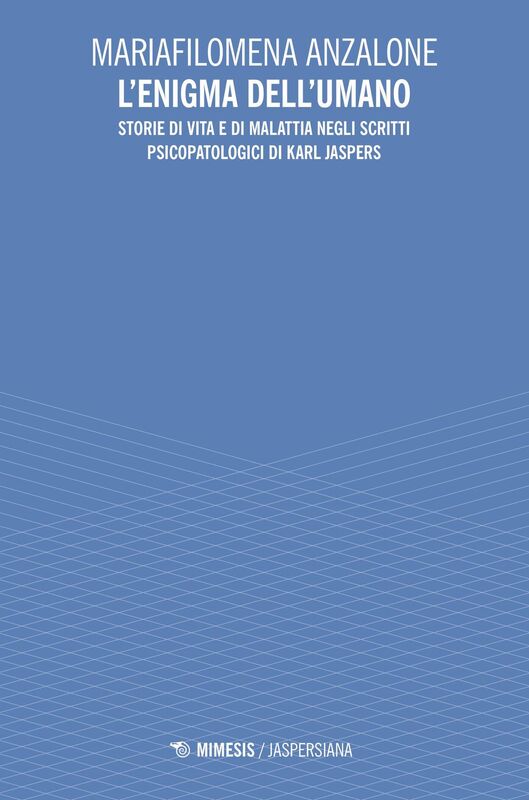 L’enigma dell’umano Storie di vita e di malattia negli scritti psicopatologici di Karl Jaspers
