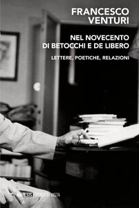 Nel Novecento di Betocchi e de Libero Lettere, poetiche, relazioni