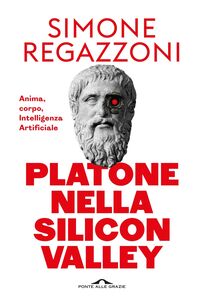 Platone nella Silicon Valley Anima, corpo, Intelligenza Artificiale