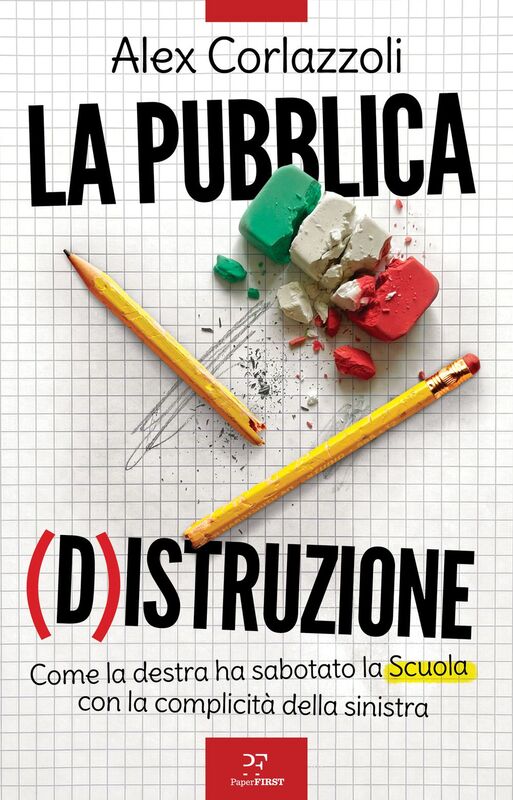 La Pubblica (D)Istruzione Come la destra ha sabotato la Scuola con la complicità della sinistra