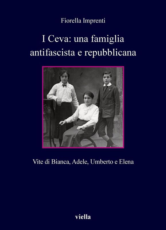 I Ceva: una famiglia antifascista e repubblicana Vite di Bianca, Adele, Umberto e Elena